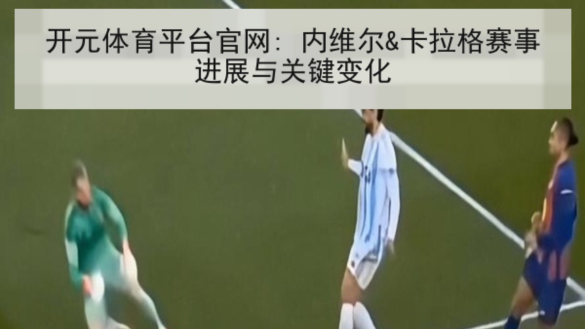 开元体育平台官网: 内维尔&卡拉格赛事进展与关键变化