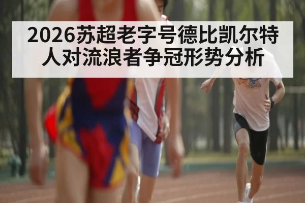 2026苏超老字号德比凯尔特人对流浪者争冠形势分析